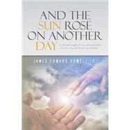 And the Sun Rose on Another Day by Howell, J. Edward, Jr., 9781517667290