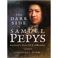 The Dark Side of Samuel Pepys by Pimm, Geoffrey, 9781526717290