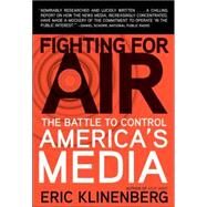 Fighting for Air The Battle to Control America's Media by Klinenberg, Eric, 9780805087291