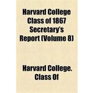 Harvard College Class of 1867 Secretary's Report by Harvard College Class of 1867, 9781154537291