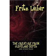 The Creature from Cleveland Depths and Other Tales by Leiber, Fritz, 9781434497291