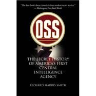 OSS : The Secret History of America's First Central Intelligence Agency by Smith, Richard Harris, 9781592287291
