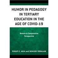 Humor in Pedagogy in Tertiary Education in the Age of COVID-19 Bosnia in Comparative Perspective by Aka, Philip; Yeralan, Sencer, 9781666917291