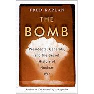 The Bomb Presidents, Generals, and the Secret History of Nuclear War by Kaplan, Fred, 9781982107291
