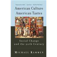 American Culture, American Tastes Social Change and the 20th Century by Kammen, Michael, 9780465037292
