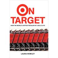 On Target : How the World's Hottest Retailer Hit a Bull's-Eye by Laura Rowley, 9780471667292