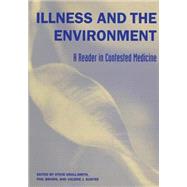 Illness and the Environment : A Reader in Contested Medicine by Kroll-Smith, J. Stephen; Brown, Phil; Gunter, Valerie J.; Kroll-Smith, Steve, 9780814747292