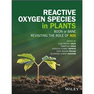 Reactive Oxygen Species in Plants Boon Or Bane - Revisiting the Role of ROS by Singh, Vijay Pratap; Singh, Samiksha; Tripathi, Durgesh K.; Prasad, Sheo Mohan; Chauhan, Devendra Kumar, 9781119287292