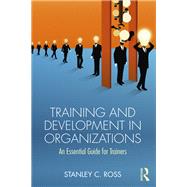 Training and Development in Organizations: An essential guide for trainers by Ross,Stanley, 9781138097292