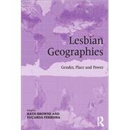 Lesbian Geographies: Gender, Place and Power by Browne,Kath, 9781138547292