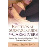 The Emotional Survival Guide for Caregivers Looking After Yourself and Your Family While Helping an Aging Parent by Jacobs, Barry J., 9781572307292