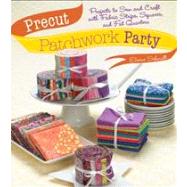 Precut Patchwork Party Projects to Sew and Craft with Fabric Strips, Squares, and Fat Quarters by Schmidt, Elaine, 9781589237292