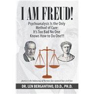 I Am Freud! Psychoanalysis Is the Only Method of Cure by Bergantino, Len, Ph.d., 9781984557292
