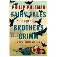 Fairy Tales from the Brothers Grimm A New English Version by Pullman, Philip, 9780143107293