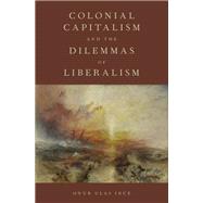 Colonial Capitalism and the Dilemmas of Liberalism by Ince, Onur Ulas, 9780190637293