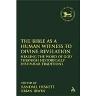 The Bible as a Human Witness to Divine Revelation Hearing the Word of God Through Historically Dissimilar Traditions by Heskett, Randall; Irwin, Brian, 9780567237293