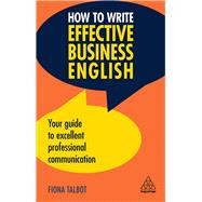 How to Write Effective Business English by Talbot, Fiona, 9780749497293