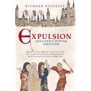 Expulsion England's Jewish Solution by Huscroft, Richard, 9780752437293