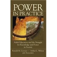 Power in Practice : Adult Education and the Struggle for Knowledge and Power in Society by Cervero, Ronald M.; Wilson, Arthur L., 9780787947293