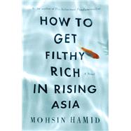 How to Get Filthy Rich in Rising Asia : A Novel by Hamid, Mohsin, 9781594487293
