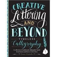 Creative Lettering and Beyond: Timeless Calligraphy A collection of traditional calligraphic hands from history and how to write them by Lavender, Laura, 9781633227293