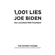 1,001 LIES JOE BIDEN OUR UNVETTED 46TH PRESIDENT by SCRIBE, THE PATRIOT, 9798350997293