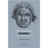 From Passions to Emotions: The Creation of a Secular Psychological Category by Thomas Dixon, 9780521827294
