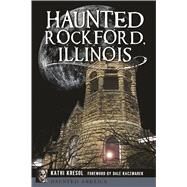 Haunted Rockford, Illinois by Kresol, Kathi; Kaczmarek, Dale, 9781467137294