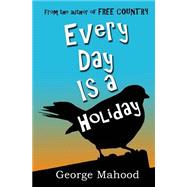 Every Day Is a Holiday by Mahood, George, 9781496157294