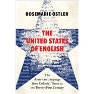 The United States of English The American Language from Colonial Times to the Twenty-First Century by Ostler, Rosemarie, 9780197647295