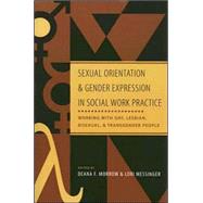 Sexual Orientation And Gender Expression in Social Work Practice: Working With Gay, Lesbian, Bisexual, And Trandgender People by Morrow, Deana F., 9780231127295