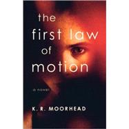 The First Law of Motion A Novel by Moorhead, K.R., 9780312547295