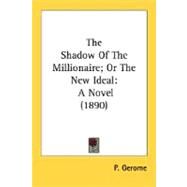 Shadow of the Millionaire; or the New Ideal : A Novel (1890) by Gerome, P., 9780548577295