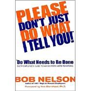 Please Don't Just Do What I Tell You! Do What Needs to Be Done Every Employee's Guide to Making Work More Rewarding by Nelson, Bob B., 9780786867295