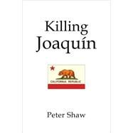 Killing Joaquin by SHAW PETER, 9781425787295