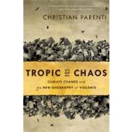 Tropic of Chaos Climate Change and the New Geography of Violence by Parenti, Christian, 9781568587295