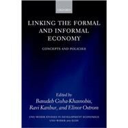 Linking the Formal and Informal Economy Concepts and Policies by Guha-Khasnobis, Basudeb; Kanbur, Ravi; Ostrom, Elinor, 9780199237296