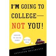 I'm Going to College---Not You! Surviving the College Search with Your Child by Delahunty, Jennifer, 9780312607296