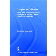 Couples in Collusion: Short-Term, Assessment-Based Strategies for Helping Couples Disarm Their Defenses by Bagarozzi; Dennis A., 9780415807296