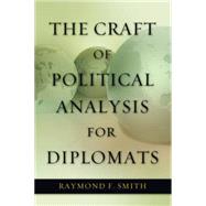 The Craft of Political Analysis for Diplomats by Smith, Raymond F., 9781597977296