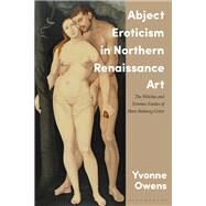Abject Eroticism in Northern Renaissance Art by Owens, Yvonne; Koerner, Joseph Leo, 9781784537296