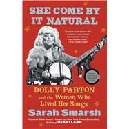 She Come By It Natural Dolly Parton and the Women Who Lived Her Songs by Smarsh, Sarah, 9781982157296