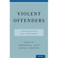 Violent Offenders Understanding and Assessment by Pietz, Christina A.; Mattson, Curtis A., 9780199917297