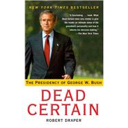Dead Certain The Presidency of George W. Bush by Draper, Robert, 9780743277297