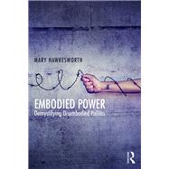 Embodied Power: Demystifying Disembodied Politics by Hawkesworth; Mary, 9781138667297