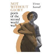 Not Without Glory: The Poets of the Second World War by Scannell,Vernon, 9781138977297