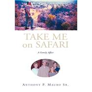 Take Me on Safari by Mauro, Anthony P., Sr., 9781413407297