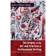 The Origins of the Art and Practice of Professional Writing by Kathryn Rosser Raign, 9781438497297