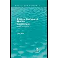 Political Theories of Modern Government (Routledge Revivals): Its Role and Reform by Self, Peter, 9780203857298