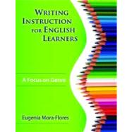 Writing Instruction for English Learners : A Focus on Genre by Eugenia Mora-Flores, 9781412957298